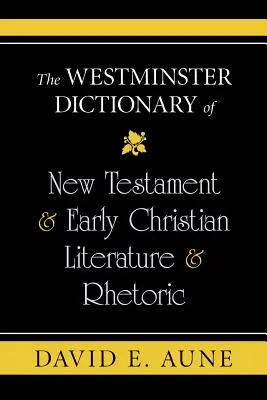 Dicționarul Westminster al Noului Testament și al literaturii și retoricii creștine timpurii - The Westminster Dictionary of New Testament & Early Christian Literature & Rhetoric