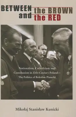 Între maro și roșu: Naționalism, catolicism și comunism în Polonia secolului XX - Politica lui Boleslaw Piasecki - Between the Brown and the Red: Nationalism, Catholicism, and Communism in Twentieth-Century Poland--The Politics of Boleslaw Piasecki