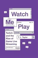 Watch Me Play: Twitch și ascensiunea transmiterii live a jocurilor - Watch Me Play: Twitch and the Rise of Game Live Streaming