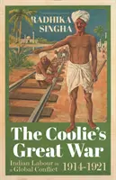 Marele război al Coolie - Muncitorii indieni într-un conflict global, 1914-1921 - Coolie's Great War - Indian Labour in a Global Conflict, 1914-1921