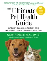 Ghidul suprem pentru sănătatea animalelor de companie: Nutriție revoluționară și îngrijire integrativă pentru câini și pisici - The Ultimate Pet Health Guide: Breakthrough Nutrition and Integrative Care for Dogs and Cats