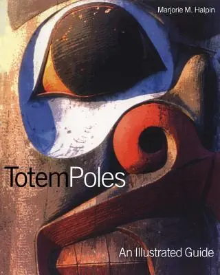 Totemuri: Un ghid ilustrat - Totem Poles: An Illustrated Guide