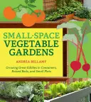 Grădini de legume în spații mici: Cultivarea unor produse comestibile excelente în containere, paturi înălțate și parcele mici - Small-Space Vegetable Gardens: Growing Great Edibles in Containers, Raised Beds, and Small Plots