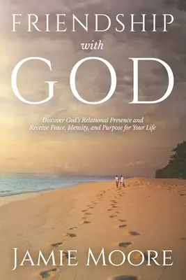 Prietenia cu Dumnezeu: Descoperă prezența relațională a lui Dumnezeu și primește pace, identitate și scop pentru viața ta - Friendship with God: Discover God's Relational Presence and Receive Peace, Identity, and Purpose for Your Life