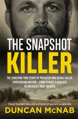 Ucigașul instantaneu: Povestea adevărată șocantă a prădătorului și criminalului în serie Christopher Wilder - de pe plajele din Sydney până pe cele mai Wan din America - The Snapshot Killer: The Shocking True Story of Predator and Serial Killer Christopher Wilder - From Sydney's Beaches to America's Most Wan