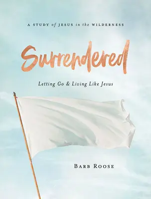 Surrendered - Carte de lucru pentru participante la studiul biblic pentru femei: Să renunți și să trăiești ca Isus - Surrendered - Women's Bible Study Participant Workbook: Letting Go and Living Like Jesus