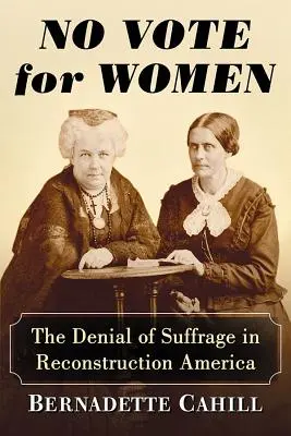 Fără vot pentru femei: Negarea sufragiului în America reconstrucției - No Vote for Women: The Denial of Suffrage in Reconstruction America