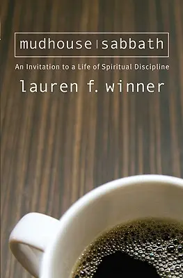 Mudhouse Sabbath: O invitație la o viață de disciplină spirituală - Mudhouse Sabbath: An Invitation to a Life of Spiritual Discipline
