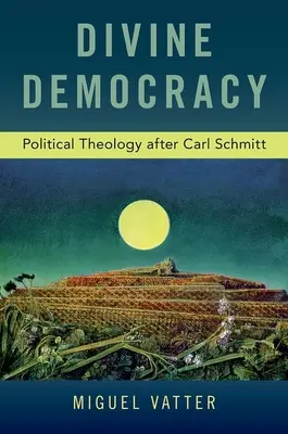 Democrația divină: Teologie politică după Carl Schmitt - Divine Democracy: Political Theology After Carl Schmitt
