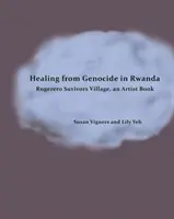 Vindecarea de genocid în Rwanda: Rugerero Survivors Village, o carte de artist - Healing from Genocide in Rwanda: Rugerero Survivors Village, an Artist Book