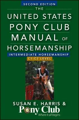The United States Pony Club Manual of Horsemanship: Intermediate Horsemanship/C1-C2 Level