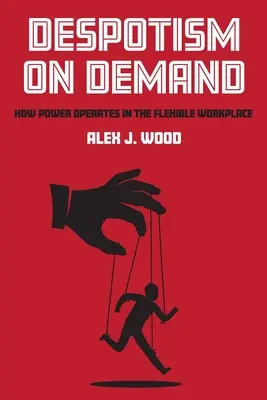 Despotism la cerere: Cum funcționează puterea la locul de muncă flexibil - Despotism on Demand: How Power Operates in the Flexible Workplace