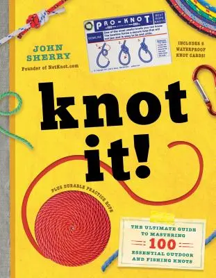 Knot It! The Ultimate Guide to Mastering 100 Essential Outdoor and Fishing Knots (Ghidul suprem pentru a stăpâni 100 de noduri esențiale pentru pescuit și activități în aer liber) - Knot It!: The Ultimate Guide to Mastering 100 Essential Outdoor and Fishing Knots