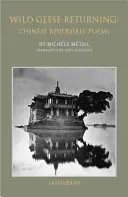 Gâștele sălbatice se întorc: Poezii chinezești reversibile - Wild Geese Returning: Chinese Reversible Poems
