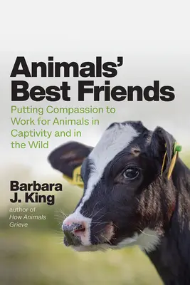 Cei mai buni prieteni ai animalelor: Punerea compasiunii în slujba animalelor în captivitate și sălbatice (Putting Compassion to Work for Animals in Captivity and in the Wild) - Animals' Best Friends: Putting Compassion to Work for Animals in Captivity and in the Wild
