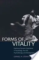 Forme de vitalitate: Explorarea experienței dinamice în psihologie, arte, psihoterapie și dezvoltare - Forms of Vitality: Exploring Dynamic Experience in Psychology, the Arts, Psychotherapy, and Development