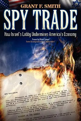 Comerțul cu spioni: Cum subminează Lobby-ul Israelului economia Americii - Spy Trade: How Israel's Lobby Undermines America's Economy