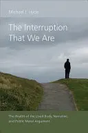 Întreruperea care suntem: Sănătatea corpului trăit, narațiunea și argumentarea morală publică - The Interruption That We Are: The Health of the Lived Body, Narrative, and Public Moral Argument