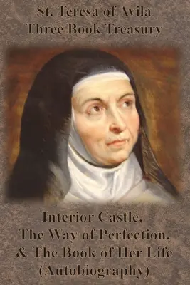 Sfânta Tereza de Avila Trei cărți - Castelul interior, Calea perfecțiunii și Cartea vieții sale (Autobiografie) - St. Teresa of Avila Three Book Treasury - Interior Castle, The Way of Perfection, and The Book of Her Life (Autobiography)