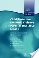 Protecția copilului, violența domestică și abuzul de substanțe al părinților: Experiențe familiale și practici eficiente - Child Protection, Domestic Violence and Parental Substance Misuse: Family Experiences and Effective Practice