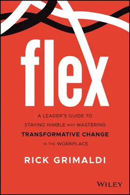 Flex: Ghidul unui lider pentru a rămâne agil și a stăpâni schimbarea transformativă la locul de muncă american - Flex: A Leader's Guide to Staying Nimble and Mastering Transformative Change in the American Workplace