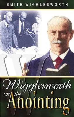 Wigglesworth despre ungere - Wigglesworth on the Anointing