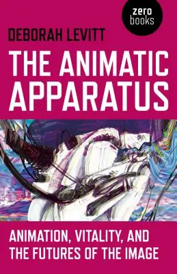 The Animatic Apparatus: Animație, vitalitate și viitorul imaginii: Animation, Vitality, and the Futures of the Image - The Animatic Apparatus: Animation, Vitality, and the Futures of the Image