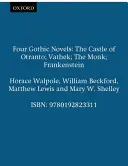 Patru romane gotice - Castelul din Otranto; Vathek; Călugărul; Frankenstein - Four Gothic Novels - The Castle of Otranto; Vathek; The Monk; Frankenstein