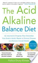 The Acid Alkaline Balance Diet, Ediția a doua: Un program inovator care detoxifică deșeurile acide ale corpului dumneavoastră pentru a preveni bolile și a restabili starea generală - The Acid Alkaline Balance Diet, Second Edition: An Innovative Program That Detoxifies Your Body's Acidic Waste to Prevent Disease and Restore Overall
