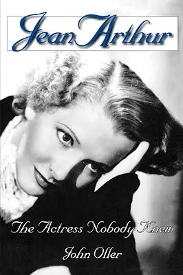 Jean Arthur: Actrița pe care nimeni nu o știa - Jean Arthur: The Actress Nobody Knew