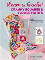 Învață să croșetezi Granny Squares și motive florale - 25 de proiecte pentru a începe - Learn to Crochet Granny Squares and Flower Motifs - 25 Projects to Get You Started