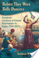 Înainte de a fi dansatoare din buric: Relatări europene ale femeilor care se distrau în Egipt, 1760-1870 - Before They Were Belly Dancers: European Accounts of Female Entertainers in Egypt, 1760-1870