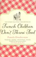 Copiii francezi nu aruncă mâncarea - Hilarul NO. 1 SUNDAY TIMES BESTSELLER care schimbă viața părinților - French Children Don't Throw Food - The hilarious NO. 1 SUNDAY TIMES BESTSELLER changing parents' lives