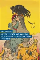 Relațiile britanice, franceze și americane pe Frontul de Vest, 1914-1918 - British, French and American Relations on the Western Front, 1914-1918