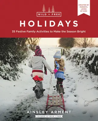 Sărbători sălbatice și libere: 35 de activități festive de familie pentru a face sezonul luminos - Wild and Free Holidays: 35 Festive Family Activities to Make the Season Bright