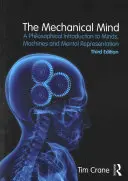The Mechanical Mind: A Philosophical Introduction to Minds, Machines and Mental Representation