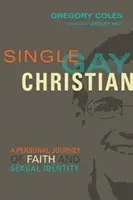 Singur, homosexual, creștin: O călătorie personală a credinței și identității sexuale - Single, Gay, Christian: A Personal Journey of Faith and Sexual Identity