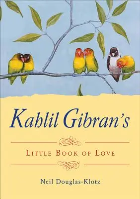 Mica carte a iubirii a lui Kahlil Gibran - Kahlil Gibran's Little Book of Love
