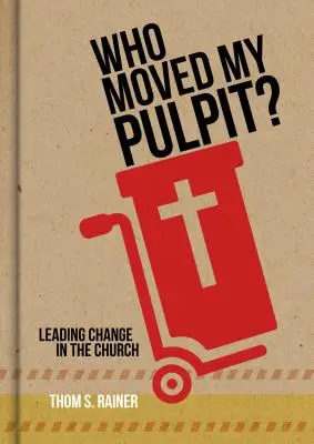 Cine mi-a mutat amvonul?: Conducerea schimbării în biserică - Who Moved My Pulpit?: Leading Change in the Church