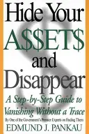 Ascundeți-vă bunurile și dispăreți: Un ghid pas cu pas pentru a dispărea fără urmă - Hide Your Assets and Disappear: A Step-By-Step Guide to Vanishing Without a Trace