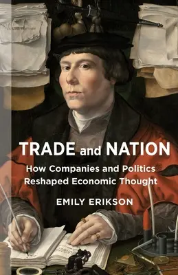 Comerț și națiune: Cum companiile și politica au remodelat gândirea economică - Trade and Nation: How Companies and Politics Reshaped Economic Thought