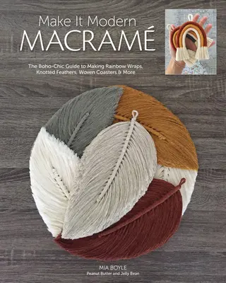 Make It Modern Macram: The Boho-Chic Guide to Making Rainbow Wraps, Knotted Feathers, Woven Coasters & More