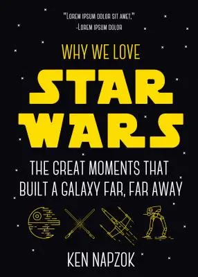 De ce iubim Războiul Stelelor: Marile momente care au construit o galaxie foarte, foarte îndepărtată (Science Fiction, Guide & Review) - Why We Love Star Wars: The Great Moments That Built a Galaxy Far, Far Away (Science Fiction, Guide & Review)