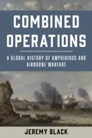 Combined Operations: O istorie globală a războiului amfibiu și aeropurtat - Combined Operations: A Global History of Amphibious and Airborne Warfare
