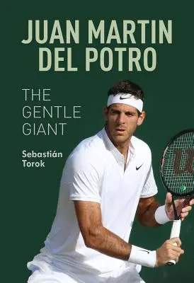 Juan Martin del Potro: Uriașul blând - Juan Martin del Potro: The Gentle Giant