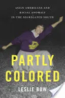 Parțial colorat: Americanii asiatici și anomalia rasială în sudul segregat - Partly Colored: Asian Americans and Racial Anomaly in the Segregated South
