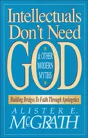 Intelectualii nu au nevoie de Dumnezeu și alte mituri moderne: Construind punți către credință prin apologetică - Intellectuals Don't Need God and Other Modern Myths: Building Bridges to Faith Through Apologetics