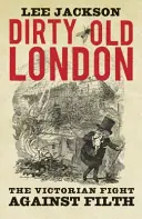 Dirty Old London: Lupta victoriană împotriva murdăriei - Dirty Old London: The Victorian Fight Against Filth