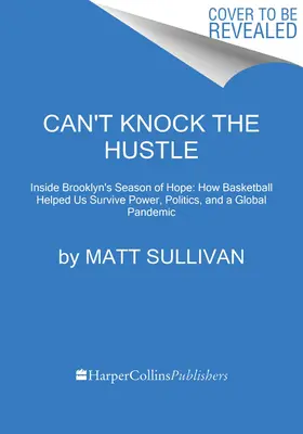 Can't Knock the Hustle: Inside the Season of Protest, Pandemic, and Progress with the Brooklyn Nets' Superstars of Tomorrow