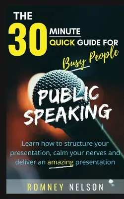 Vorbirea în public: Învățați cum să vă structurați prezentarea, să vă calmați nervii și să livrați o prezentare uimitoare - Public Speaking: Learn How to Structure Your Presentation, Calm Your Nerves and Deliver an Amazing Presentation